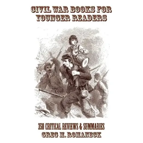 Civil War Books for Younger Readers: 350 Critical Review and Summaries