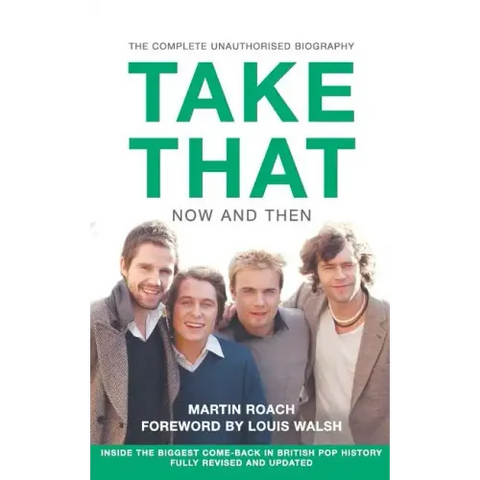 Take That - Now and Then: Inside the Biggest Comeback in British Pop History