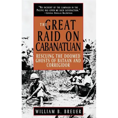 The Great Raid on Cabanatuan: Rescuing the Doomed Ghosts of Bataan and Corregidor