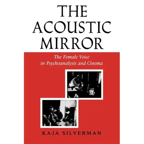 Acoustic Mirror: The Female Voice in Psychoanalysis and Cinema