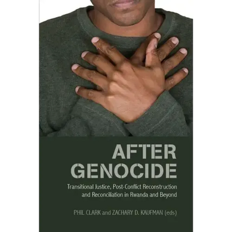 After Genocide: Transitional Justice, Post-Conflict Reconstruction and Reconciliation in Rwanda and Beyond