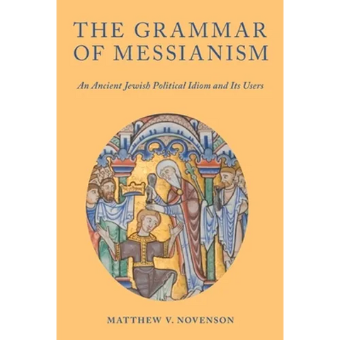 The Grammar of Messianism: An Ancient Jewish Political Idiom and Its Users