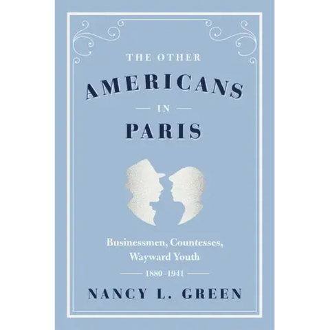The Other Americans in Paris: Businessmen, Countesses, Wayward Youth, 1880-1941