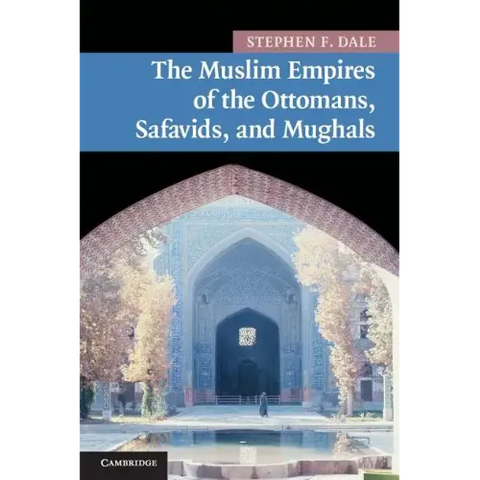 The Muslim Empires of the Ottomans, Safavids, and Mughals