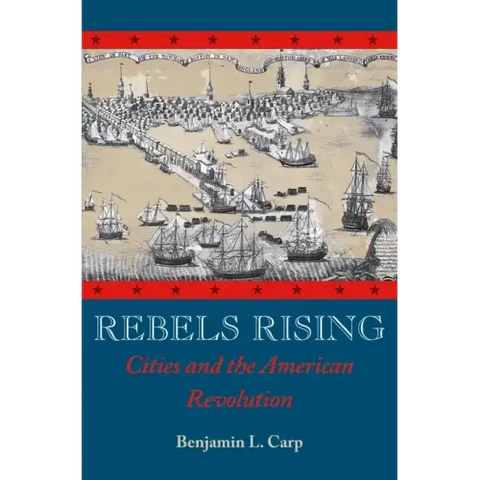 Rebels Rising: Cities and the American Revolution