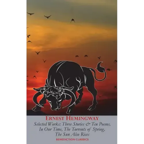 Ernest Hemingway Selected Works: Three Stories & Ten Poems, In Our Time, The Torrents of Spring, The Sun Also Rises