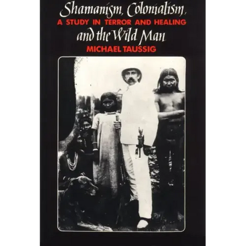 Shamanism, Colonialism, and the Wild Man: A Study in Terror and Healing