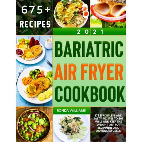 Bariatric Air Fryer Cookbook 2021: 675 Effortless and Tasty Recipes to Eat Well and Keep the Weight Off. For Beginners and Advanced Users