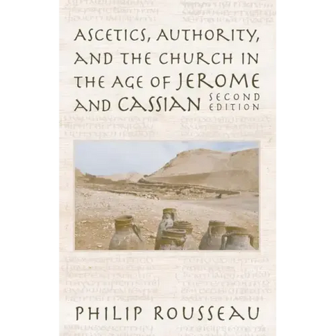 Ascetics, Authority, and the Church in the Age of Jerome and Cassian