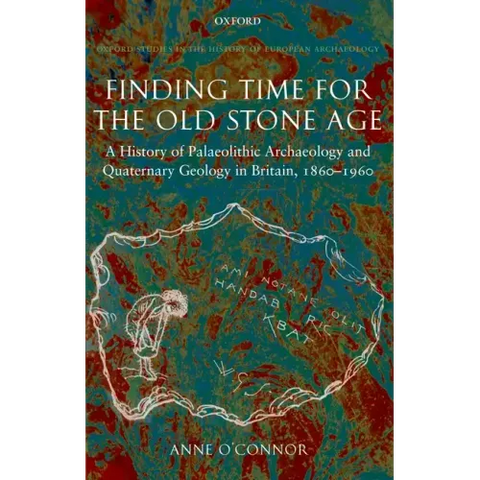 Finding Time for the Old Stone Age: A History of Palaeolithic Archaeology and Quaternary Geology in Britain, 1860-1960