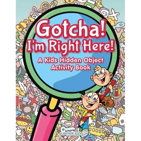 Gotcha! I'm Right Here! A Kids Hidden Object Activity Book