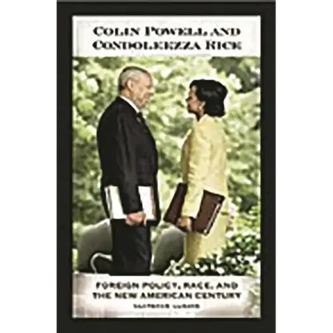 Colin Powell and Condoleezza Rice: Foreign Policy, Race, and the New American Century