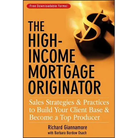 The High-Income Mortgage Originator: Sales Strategies and Practices to Build Your Client Base and Become a Top Producer