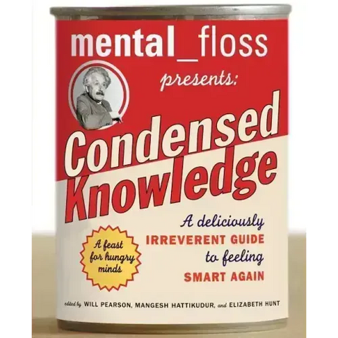 Mental Floss Presents Condensed Knowledge: A Deliciously Irreverent Guide to Feeling Smart Again