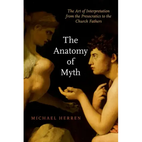 The Anatomy of Myth: The Art of Interpretation from the Presocratics to the Church Fathers
