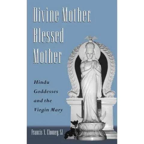 Divine Mother, Blessed Mother: Hindu Goddesses and the Virgin Mary
