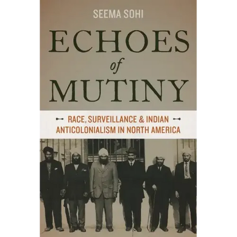 Echoes of Mutiny: Race, Surveillance, and Indian Anticolonialism in North America