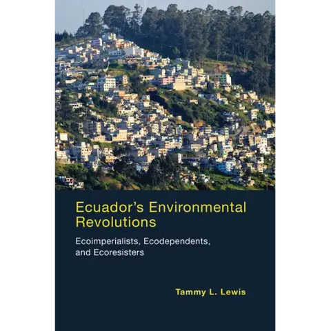 Ecuador's Environmental Revolutions: Ecoimperialists, Ecodependents, and Ecoresisters