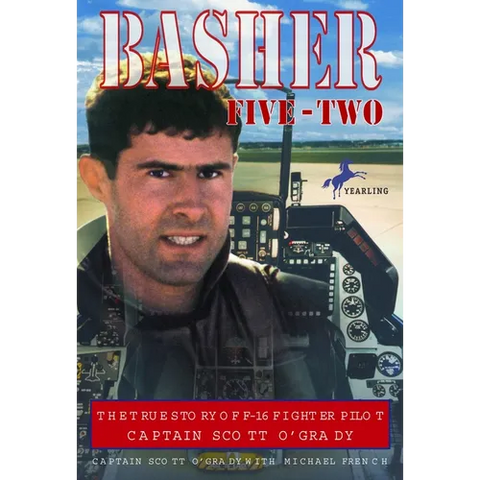 Basher Five-Two: The True Story of F-16 Fighter Pilot Captain Scott O'Grady