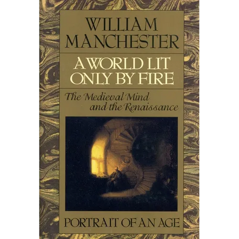 A World Lit Only by Fire: The Medieval Mind and the Renaissance - Portrait of an Age