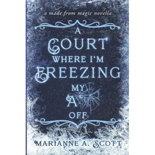 A Court Where I'm Freezing My A** Off: A Made from Magic Novella - Paperback