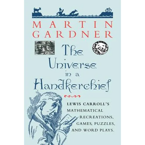The Universe in a Handkerchief: Lewis Carroll's Mathematical Recreations, Games, Puzzles, and Word Plays