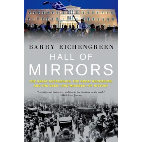 Hall of Mirrors: The Great Depression, the Great Recession, and the Uses-And Misuses-Of History