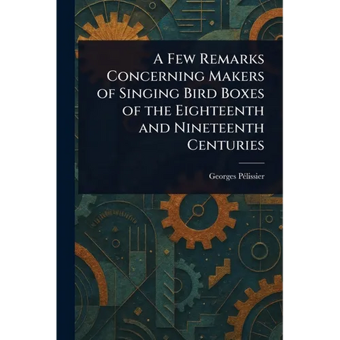 A Few Remarks Concerning Makers of Singing Bird Boxes of the Eighteenth and Nineteenth Centuries