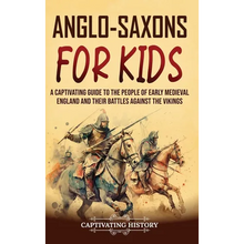 Anglo-Saxons for Kids: A Captivating Guide to the People of Early Medieval England and Their Battles Against the Vikings