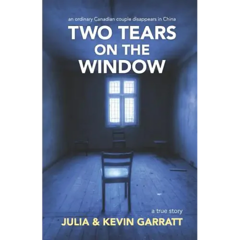 Two Tears on the Window: An ordinary Canadian couple disappears in China. A true story.