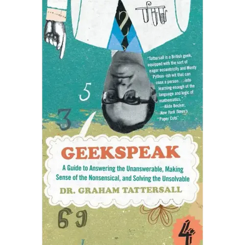 Geekspeak: A Guide to Answering the Unanswerable, Making Sense of the Nonsensical, and Solving the Unsolvable