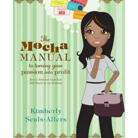 The Mocha Manual to Turning Your Passion Into Profit: How to Find and Grow Your Side Hustle in Any Economy