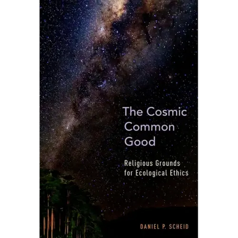 Cosmic Common Good: Religious Grounds for Ecological Ethics