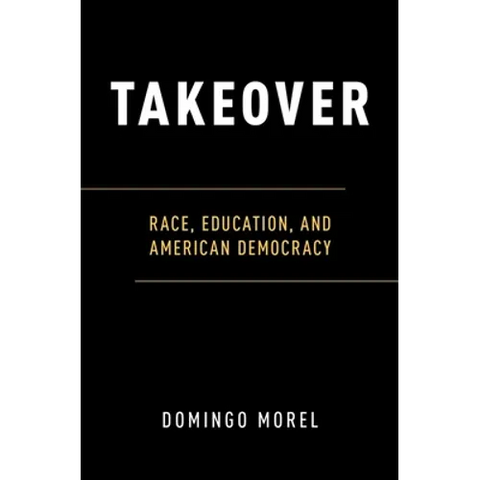 Takeover: Race, Education, and American Democracy