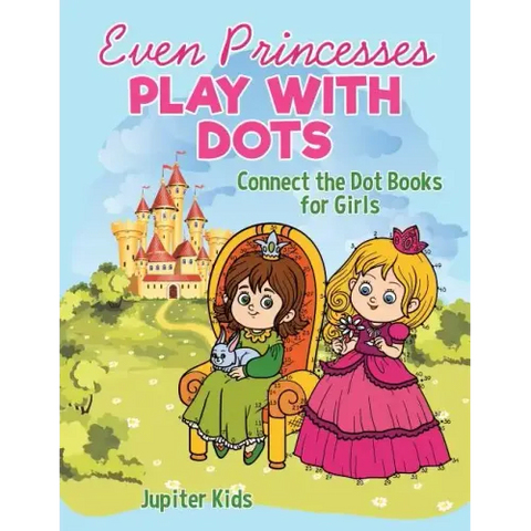 Even Princesses Play with Dots - Connect the Dot Books for Girls
