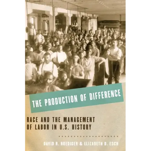 The Production of Difference: Race and the Management of Labor in U.S. History
