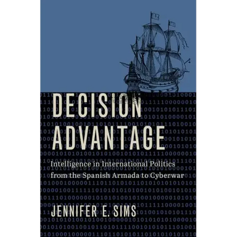 Decision Advantage: Intelligence in International Politics from the Spanish Armada to Cyberwar
