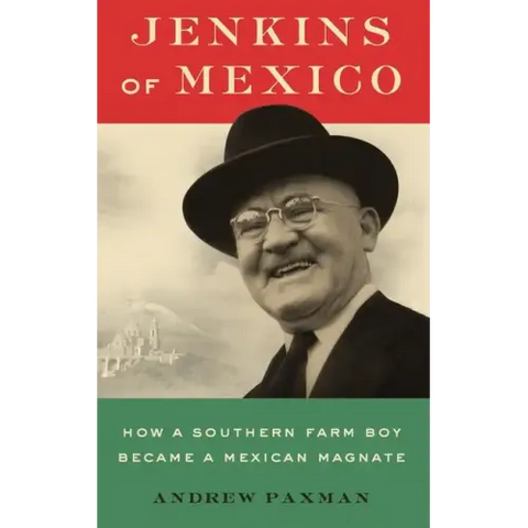 Jenkins of Mexico: How a Southern Farm Boy Became a Mexican Magnate