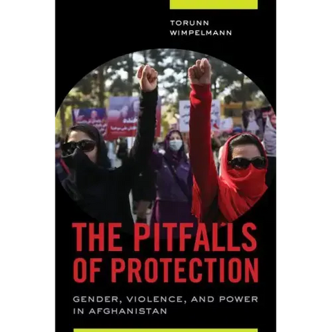 The Pitfalls of Protection: Gender, Violence, and Power in Afghanistan