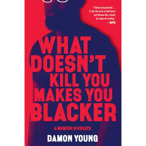 What Doesn't Kill You Makes You Blacker: A Memoir in Essays