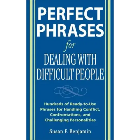 Perfect Phrases for Dealing with Difficult People: Hundreds of Ready-To-Use Phrases for Handling Conflict, Confrontations and Challenging Personalitie