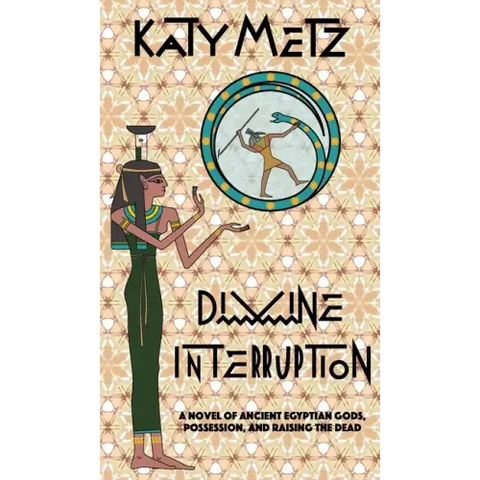 Divine Interruption: A Novel of Ancient Egyptian Gods, Possession, and Raising the Dead