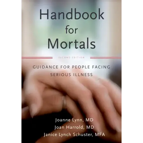 Handbook for Mortals: Guidance for People Facing Serious Illness