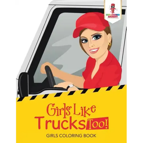 Girls Like Trucks Too!: Girls Coloring Book