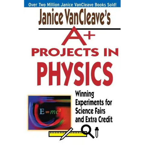 Janice VanCleave's A+ Projects in Physics: Winning Experiments for Science Fairs and Extra Credit