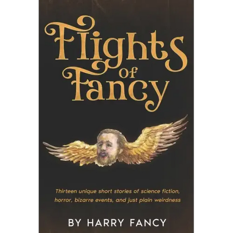 Flights of Fancy: Thirteen tortuous tales of science fiction, horror, bizarre events, and just plain weirdness