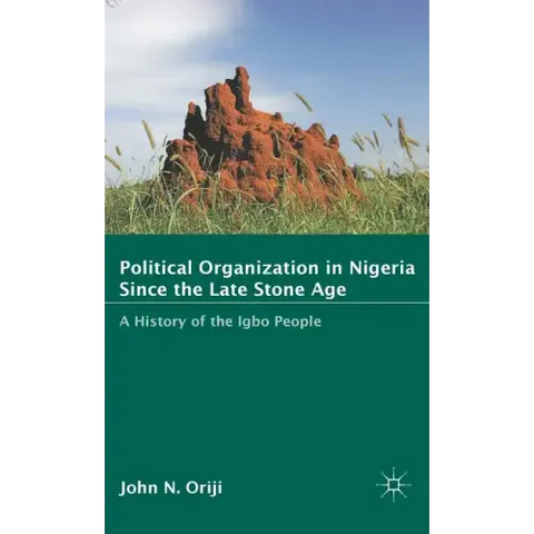 Political Organization in Nigeria Since the Late Stone Age: A History of the Igbo People