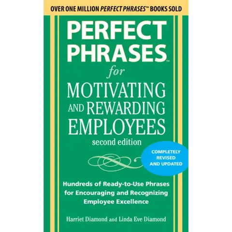 Perfect Phrases for Motivating and Rewarding Employees, Second Edition: Hundreds of Ready-To-Use Phrases for Encouraging and Recognizing Employee Exce