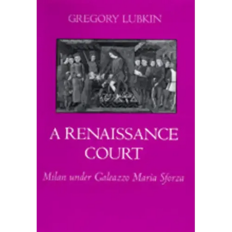 A Renaissance Court: Milan Under Galeazzo Maria Sforza