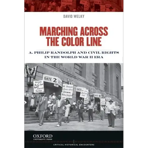 Marching Across the Color Line: A. Philip Randolph and Civil Rights in the World War II Era